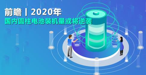 前瞻丨2020年國內(nèi)圓柱電池裝機量或?qū)⒛嬉u